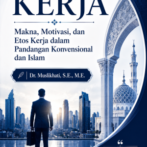 Kerja: Makna, Motivasi, dan Etos Kerja dalam  Pandangan Konvensional dan Islam